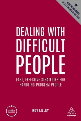 Dealing with Difficult People: Fast, Effective Strategies for Handling Problem People by Lilley, Roy