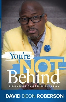 You're Not Behind: Discovering Purpose in the Delay by Roberson, David