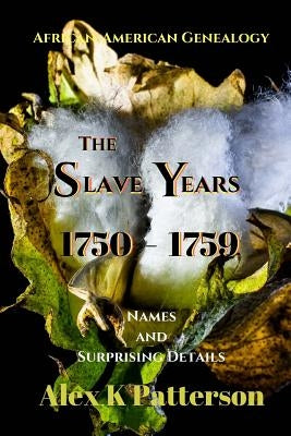 The Slave Years 1750-1759: Names and Surprising Details by Patterson, Alex K.