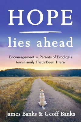 Hope Lies Ahead: Encouragement for Parents of Prodigals from a Family That's Been There by Banks, James