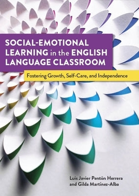 Social-Emotional Learning in the English Language Classroom: Fostering Growth, Self-Care, and Independence by Pentón Herrera, Luis Javier