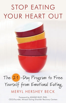 Stop Eating Your Heart Out: The 21-Day Program to Free Yourself from Emotional Eating (How to Stop Overeating, for Fans of Brain Over Binge) by Beck, Meryl Hershey