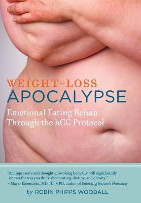 Weight-Loss Apocalypse: Emotional Eating Rehab Through the Hcg Protocol by Woodall, Robin Phipps