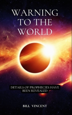 Warning to the World: Details of Prophecies Have Been Revealed by Vincent, Bill