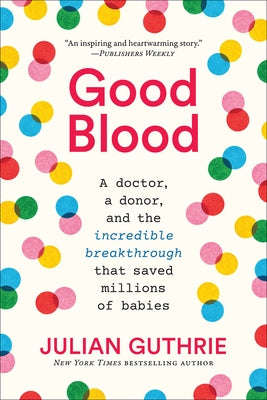 Good Blood: A Doctor, a Donor, and the Incredible Breakthrough That Saved Millions of Babies by Guthrie, Julian