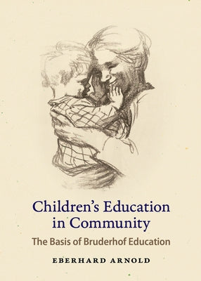 Children's Education in Community: The Basis of Bruderhof Education by Arnold, Eberhard