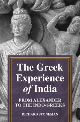 The Greek Experience of India: From Alexander to the Indo-Greeks Paperback Princeton University Press