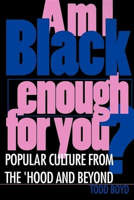 Am I Black Enough for You?: Popular Culture from the Hood and Beyond by Boyd, Todd