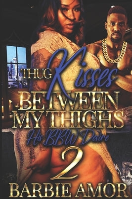 Thug Kisses Between My Thighs 2: (His BBW Desire) Paperback Independently Published