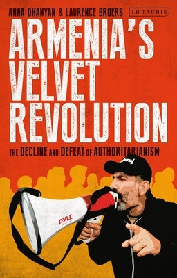 Armenia's Velvet Revolution: Authoritarian Decline and Civil Resistance in a Multipolar World by Ohanyan, Anna