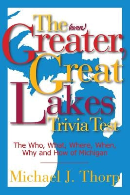 The (even) Greater, Great Lakes Trivia Test: The Who, What, Where, When, Why and How of Michigan Paperback Createspace Independent Publishing Platform