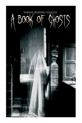 A Book of Ghosts: 20+ Horror Stories by Baring-Gould, Sabine