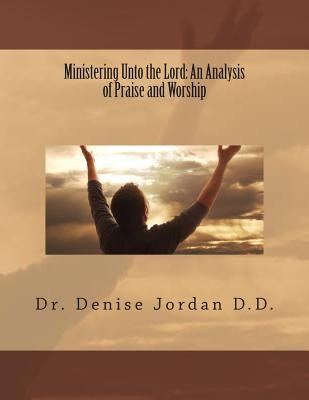 Ministering Unto the Lord: : An Analysis of Praise and Worship Paperback Createspace Independent Publishing Platform