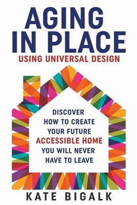 Aging In Place: Using Universal Design by Bigalk, Kate