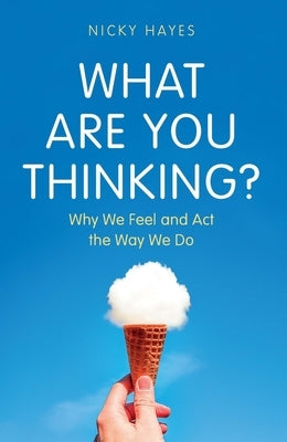 What Are You Thinking?: Why We Feel and ACT the Way We Do by Hayes, Nicky