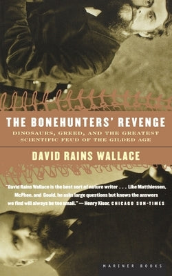 The Bonehunters' Revenge: Dinosaurs, Greed, and the Greatest Scientific Feud of the Gilded Age by Wallace, David Rains