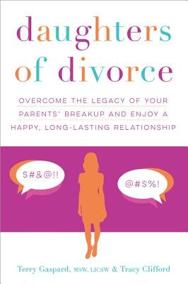 Daughters of Divorce: Overcome the Legacy of Your Parents' Breakup and Enjoy a Happy, Long-Lasting Relationship by Gaspard, Terry