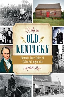 Only in Old Kentucky: Historic True Tales of Cultural Ingenuity Paperback History Press (SC)