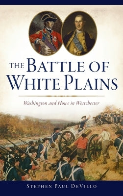 Battle of White Plains: Washington and Howe in Westchester by Devillo, Stephen Paul