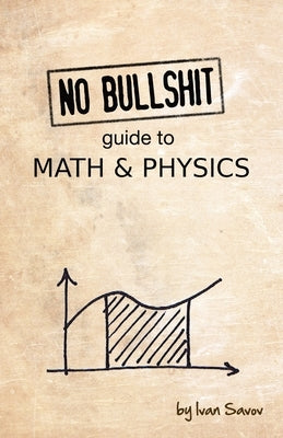 No Bullshit Guide to Math and Physics Minireference Co.