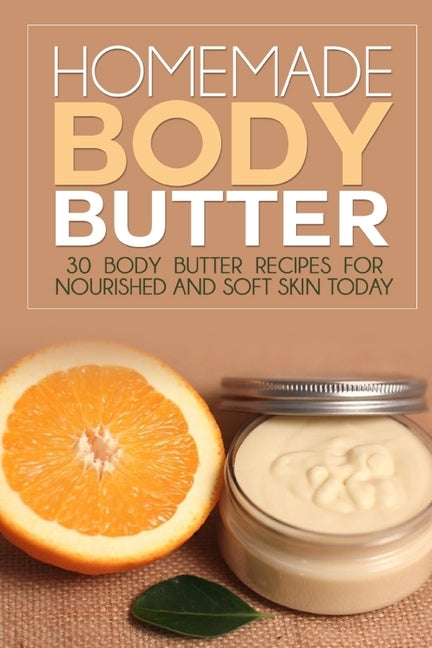 Homemade Body Butter: 30 Body Butter Recipes for Nourished and Soft Skin Today by Ross, Glenda