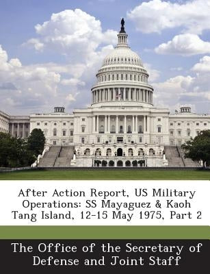 After Action Report, Us Military Operations: SS Mayaguez & Kaoh Tang Island, 12-15 May 1975, Part 2 Paperback Bibliogov