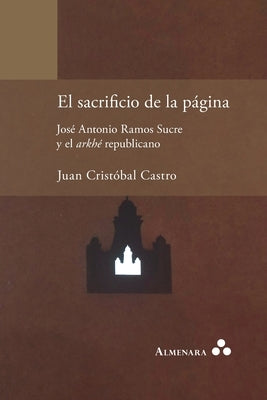 El sacrificio de la página. José Antonio Ramos Sucre y el arkhé republicano by Castro, Juan Cristóbal