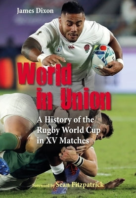 World in Union: A History of the Rugby World Cup in XV Matches by Dixon, James