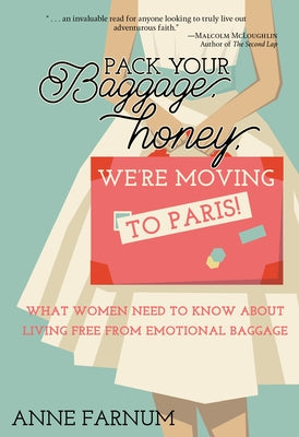 Pack Your Baggage, Honey, We're Moving to Paris!: What Women Need to Know About Living Free From Emotional Baggage by Farnum, Anne