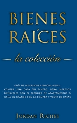 Bienes raíces: Guía de inversiones inmobiliarias. Compra una casa sin dinero, gana ingresos mensuales con el alquiler de apartamentos by Riches, Jordan