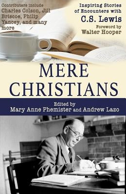 Mere Christians: Inspiring Stories of Encounters with C.S. Lewis by Phemister, Mary Anne