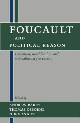 Foucault and Political Reason: Liberalism, Neo-Liberalism, and Rationalities of Government Paperback University of Chicago Press