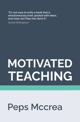Motivated Teaching: Harnessing the science of motivation to boost attention and effort in the classroom Paperback Createspace Independent Publishing Platform