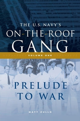 The US Navy's On-the-Roof Gang: Volume I - Prelude to War Paperback Matt Zullo