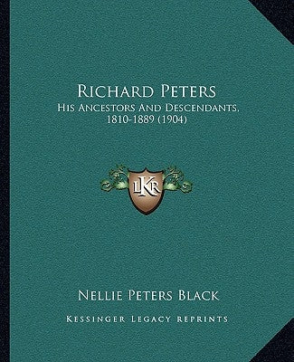 Richard Peters: His Ancestors And Descendants, 1810-1889 (1904) by Black, Nellie Peters