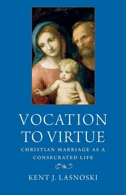 Vocation to Virtue: Christian Marriage as a Consecrated Life Paperback Catholic University of America Press