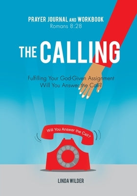 The Calling Prayer Journal and Workbook Romans 8: 28: Fulfilling Your God-Given Assignment Will You Answer the Call? by Wilder, Linda