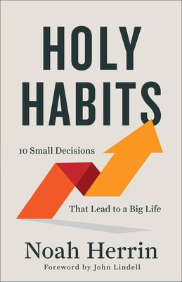 Holy Habits: 10 Small Decisions That Lead to a Big Life Paperback Chosen Books