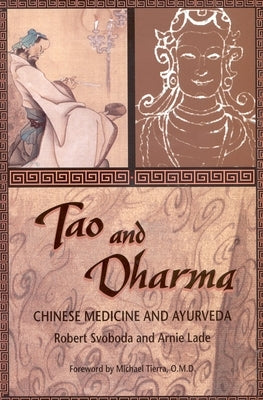 Tao and Dharma: Chinese Medicine and Ayurveda by Svoboda, Robert