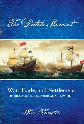 Dutch Moment: War, Trade, and Settlement in the Seventeenth-Century Atlantic World Paperback Cornell University Press