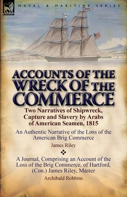 Accounts of the Wreck of the Commerce: Two Narratives of Shipwreck, Capture and Slavery by Arabs of American Seamen, 1815 Paperback Leonaur Ltd