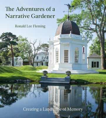 The Adventures of a Narrative Gardener: Creating a Landscape of Memory by Fleming, Ronald Lee