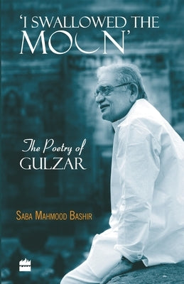 I Swallowed the Moon: The Poetry of Gulzar by Bashir, Saba Mahmood