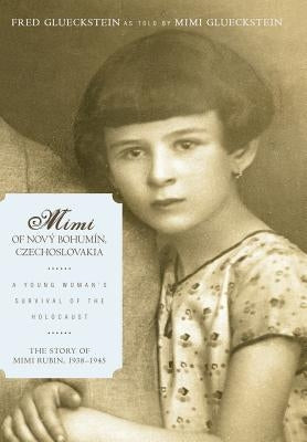 Mimi of Nový Bohumín, Czechoslovakia: A Young Woman's Survival of the Holocaust by Fred Glueckstein Mimi Glueckstein