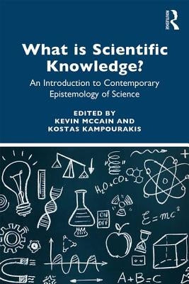 What Is Scientific Knowledge?: An Introduction to Contemporary Epistemology of Science by McCain, Kevin