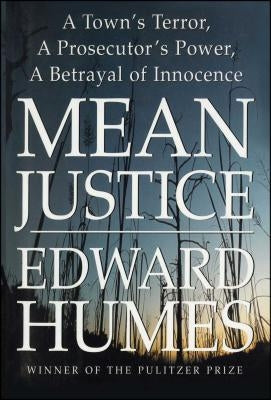 Mean Justice: A Town's Terror, a Prosecutor's Power, a Betrayal of Innocence by Humes, Edward