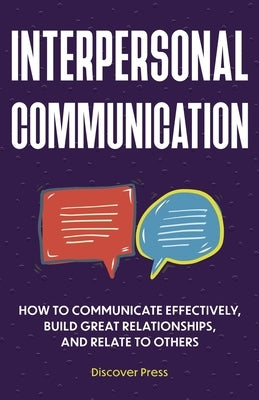 Interpersonal Communication: How to Communicate Effectively, Build Great Relationships, and Relate to Others by Press, Discover
