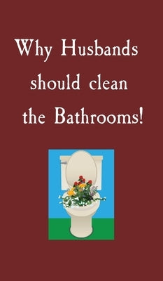 Why Husbands should clean the Bathrooms! by Miller, S.