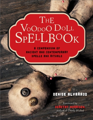 The Voodoo Doll Spellbook: A Compendium of Ancient and Contemporary Spells and Rituals by Alvarado, Denise