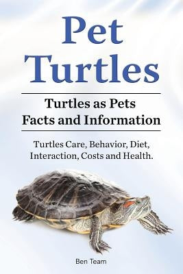 Pet Turtles. Turtles as Pets Facts and Information. Turtles Care, Behavior, Diet, Interaction, Costs and Health. by Team, Ben